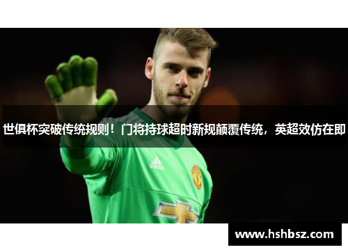 世俱杯突破传统规则！门将持球超时新规颠覆传统，英超效仿在即
