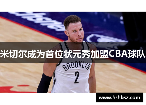 米切尔成为首位状元秀加盟CBA球队