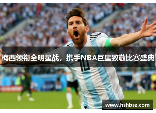 梅西领衔全明星战，携手NBA巨星致敬比赛盛典